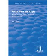White, Poor and Angry: White Working Class Families in Johannesburg by Lange,Lis, 9781138726666