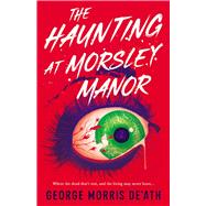The Haunting at Morsley Manor by George Morris De'Ath, 9781998076666