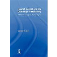 Hannah Arendt and the Challenge of Modernity: A Phenomenology of Human Rights by Parekh; Serena, 9780415876667
