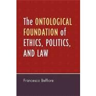 The Ontological Foundation of Ethics, Politics, and Law by Belfiore, Francesco, 9780761836667