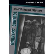 Worker's Control in Latin America, 1930-1979 by Brown, Jonathan C., 9780807846667