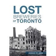 Lost Breweries of Toronto by St. John, Jordan, 9781626196667