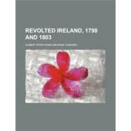 Revolted Ireland, 1798 and 1803 by Canning, Albert Stratford George, 9780217866668