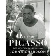 A Life of Picasso IV: The Minotaur Years 1933-1943 by Richardson, John, 9780307266668