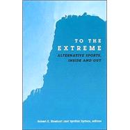 To the Extreme: Alternative Sports, Inside and Out by Rinehart, Robert E.; Sydnor, Synthia, 9780791456668