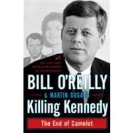 Killing Kennedy The End of Camelot by O'Reilly, Bill; Dugard, Martin, 9780805096668
