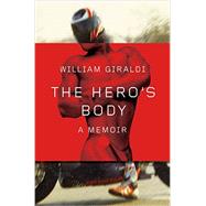 The Hero's Body A Memoir by Giraldi, William, 9780871406668