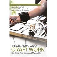 The Organization of Craft Work: Identities, Meanings and Materiality by Bell; Emma, 9781138636668