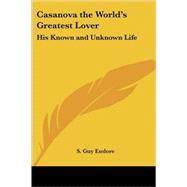 Casanova the World's Greatest Lover : His Known and Unknown Life by Endore, S. Guy, 9781417986668