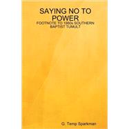 Saying No to Power: Footnote to 1980's Southern Baptist Tumult by Sparkman, G. Temp, 9781435706668