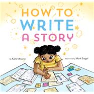 How to Write a Story (Read-Aloud Book, Learn to Read and Write) by Messner, Kate; Siegel, Mark, 9781452156668