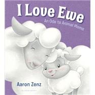 I Love Ewe An Ode to Animal Moms by Zenz, Aaron; Zenz, Aaron, 9781619636668