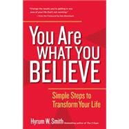 You Are What You Believe Simple Steps to Transform Your Life by Smith, Hyrum W.; Blanchard, Ken, 9781626566668