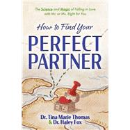How to Find Your Perfect Partner The Science and Magic of Falling in Love with Mr. or Ms. Right for You by Thomas, Tina, 9798350926668
