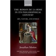 The Roman de la rose in its Philosophical Context Art, Nature, and Ethics by Morton, Jonathan, 9780198816669