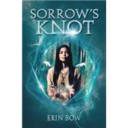 Sorrow's Knot by Bow, Erin, 9780545166669
