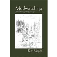 Mudwatching : Adventuring with Grandpa by Magee, Ken, 9781432726669