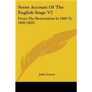 Some Account of the English Stage V2 : From the Restoration in 1660 To 1830 (1832) by Genest, John, 9781437156669