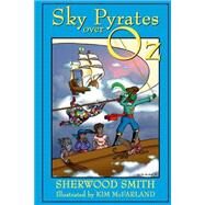 Sky Pyrates over Oz by Smith, Sherwood; Mcfarland, Kim, 9781523666669