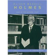 Oliver Wendell Holmes Sage of the Supreme Court by White, G. Edward, 9780195116670