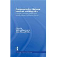 Europeanisation, National Identities and Migration: Changes in Boundary Constructions between Western and Eastern Europe by Spohn,Willfried, 9780415296670