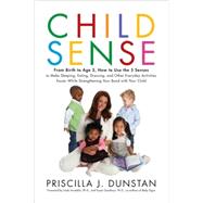 Child Sense From Birth to Age 5, How to Use the 5 Senses to Make Sleeping, Eating, Dressing, and Other Everyday Activities Easier While Strengthening Your Bond With Child by Dunstan, Priscilla J.; Acredolo, Linda; Goodwyn, Susan, 9780553806670