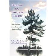 Origins of the Iroquois League by Wonderley, Anthony; Sempowski, Martha L., 9780815636670