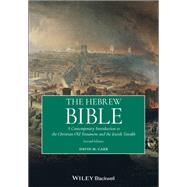 The Hebrew Bible A Contemporary Introduction to the Christian Old Testament and the Jewish Tanakh by Carr, David M., 9781119636670
