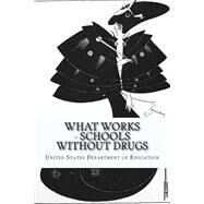What Works - Schools Without Drugs by United States Department of Education, 9781523246670