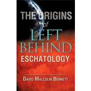 The Origins of Left Behind Eschatology by Bennett, David Malcolm, 9781615796670