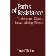 Paths of Resistance Tradition and Dignity in Industrializing Missouri by Thelen, David R., 9780195036671