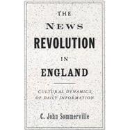 The News Revolution in England Cultural Dynamics of Daily Information by Sommerville, C. John, 9780195106671