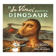 If Da Vinci Painted a Dinosaur by Newbold, Amy; Newbold, Greg, 9780884486671