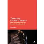 The African Christian Diaspora New Currents and Emerging Trends in World Christianity by Adogame, Afe, 9781441136671