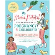 The Mama Natural Week-by-Week Guide to Pregnancy and Childbirth by Howland, Genevieve, 9781501146671