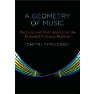 A Geometry of Music Harmony and Counterpoint in the Extended Common Practice by Tymoczko, Dmitri, 9780195336672