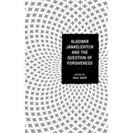 Vladimir Janklvitch and the Question of Forgiveness by Udoff, Alan, 9780739176672