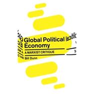 Global Political Economy A Marxist Critique by Dunn, Bill, 9780745326672
