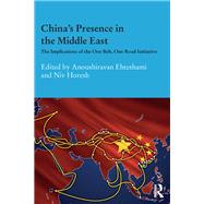 China's Presence in the Middle East: The Implications of the One Belt, One Road Initiative by Ehteshami; Anoushiravan, 9781138736672