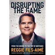 Disrupting the Game by Reggie Fils-Aim, 9781400226672