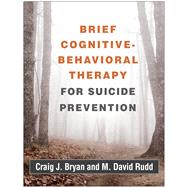 Brief Cognitive-Behavioral Therapy for Suicide Prevention by Bryan, Craig J.; Rudd, M. David, 9781462536672