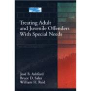 Treating Adult and Juvenile Offenders with Special Needs by Ashford, Jose B., 9781557986672