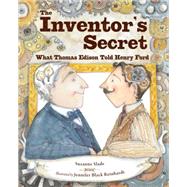 The Inventor's Secret What Thomas Edison Told Henry Ford by Slade, Suzanne; Reinhardt, Jennifer Black, 9781580896672