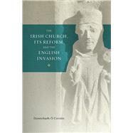 The Irish Church, Its Reform and the English Invasion by Corrain, Donnchadh O, 9781846826672