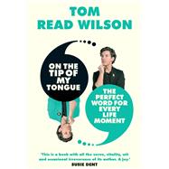 On the Tip of My Tongue The perfect word for every life moment by Read Wilson, Tom, 9780711276673