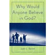 Why Would Anyone Believe in God? by Barrett, Justin L., 9780759106673