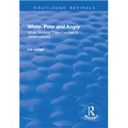 White, Poor and Angry: White Working Class Families in Johannesburg by Lange,Lis, 9781138726673