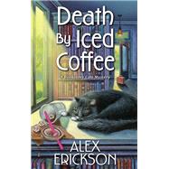 Death by Iced Coffee by Erickson, Alex, 9781496736673