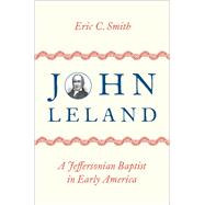 John Leland A Jeffersonian Baptist in Early America by Smith, Eric C., 9780197606674