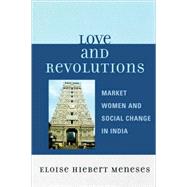 Love and Revolutions Market Women and Social Change in India by Meneses, Eloise Hiebert, 9780761836674